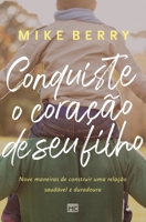 Conquiste o coração de seu filho: Nove maneiras de construir uma relação saudável e duradoura 6559880060 Book Cover