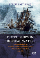 Dutch Ships in Tropical Waters: The Development of the Dutch East India Company (VOC) Shipping Network in Asia 1595-1660 9053565175 Book Cover