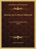 Memoire Sur Le Murier Multicaule: Lu A La Societe D'Agriculture (1835) 116213612X Book Cover