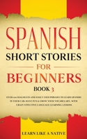 Spanish Short Stories for Beginners Book 3: Over 100 Dialogues and Daily Used Phrases to Learn Spanish in Your Car. Have Fun & Grow Your Vocabulary, ... Learning Lessons (Spanish for Adults) 1913907325 Book Cover