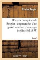 Oeuvres Compla]tes de Bergier: Augmenta(c)Es D'Un Grand Nombre D'Ouvrages Ina(c)Dits. Tome 7 2012848362 Book Cover