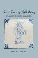 God, Man, and Well-being: Spinoza's Modern Humanism (Masterworks in the Western Tradition) 0820444626 Book Cover