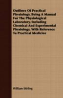 Outlines of practical physiology, being a manual for the physiological laboratory, including chemical and experimental physiology, with reference to practical medicine 1147625492 Book Cover