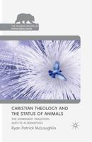Christian Theology and the Status of Animals: The Dominant Tradition and Its Alternatives 1137344571 Book Cover