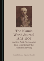 The Islamic World Journal 1893-1907 and the Anti-Nationalist Pan-Islamism of the Hamidean Policy 1527552586 Book Cover