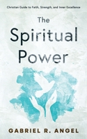 The Spiritual Power: Christian Guide to Faith, Strength, and Inner Excellence B0F24JSVCS Book Cover