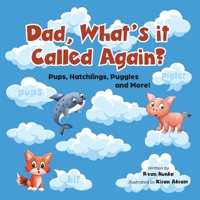 Pups, Hatchlings, Puggles and More! (Dad, What's It Called Again?) 1038330165 Book Cover