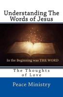 Understanding the Words of Jesus: The Thoughts of Love 1548356182 Book Cover