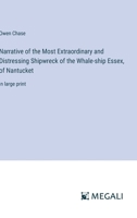 Narrative of the Most Extraordinary and Distressing Shipwreck of the Whale-ship Essex, of Nantucket: in large print 3387081561 Book Cover