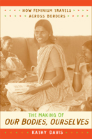 Making of Our Bodies, Ourselves: How Feminism Travels Across Borders (Next Wave) 0822340666 Book Cover