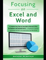 Focusing on Excel and Word: A Complete Easy Step-by-Step Guide to Microsoft Office (for Beginners and Seasoned Users)-a Handbook to Improve Knowle B091WJ6R5T Book Cover