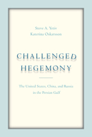 Challenged Hegemony: The United States, China, and Russia in the Persian Gulf 1503604179 Book Cover