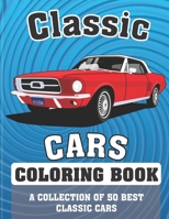 Classic cars Coloring Book (A COLLECTION OF 50 BEST CLASSIC CARS): Relaxation coloring pages for adults, kids, and vintage, antique car lovers, more ... muscle cars for hours of relaxation and fun B093CD5ZK9 Book Cover