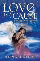 Love Is a Cause: When Virtues Are Lost to Ludicrous, Erotic & Manic Forms of Being 1503508501 Book Cover