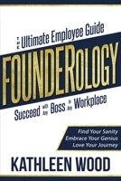 FOUNDERology: the Ultimate Employee Guide to Succeed with Any Boss in Any Workplace 1956465014 Book Cover