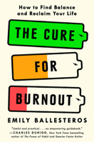 The Cure for Burnout: How to Build Better Habits, Find Balance, and Reclaim Your Life 0593596315 Book Cover