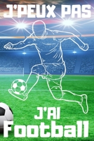 J'PEUX PAS J'AI Football: Carnet de notes pour amateur de Football - 120 pages au format 6*9 pouces B084DGFLJJ Book Cover