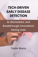 Tech-Driven Early Disease Detection: AI, Biomarkers, and Breakthrough Innovations Saving Lives (Books on Tech) B0DZ28FBMF Book Cover
