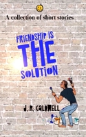 Friendship is the Solution: A collection of short stories B0C2RXSZCC Book Cover