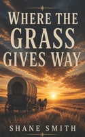 Where The Grass Gives Way B0GZHD4SH6 Book Cover