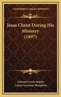Jesus Christ during his ministry [microform] 1166182010 Book Cover