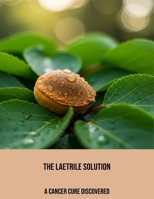 The Laetrile Solution: A Cancer Cure Discovered B0FPRJKLNZ Book Cover