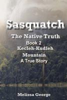 Sasquatch, the Native Truth. Book 2. Kecleh-Kudleh Mountain. a True Story. 1539366170 Book Cover