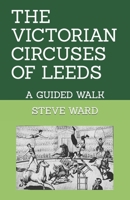 The Victorian Circuses of Leeds; A Guided Walk B09KNGFB1X Book Cover