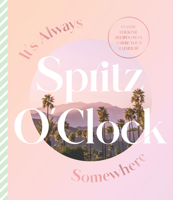 It's Always Spritz O'Clock Somewhere: Classic cocktail recipes from where you'd rather be 1460762568 Book Cover