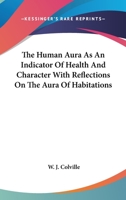 The Human Aura as an Indicator of Health and Character with Reflections on the Aura of Habitations 1162854200 Book Cover