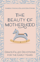 The Beauty of Motherhood: Grace-Filled Devotions for the Early Years 1640656006 Book Cover