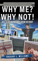 Why Me? Why Not!: Just a Country Boy From Detroit B0H962GW2X Book Cover