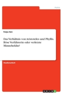 Das Verhältnis von Aristoteles und Phyllis. Böse Verführerin oder verletzte Minneheldin? 3346340066 Book Cover