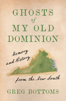 Ghosts of My Old Dominion: Memory and History from the New South 1985903636 Book Cover