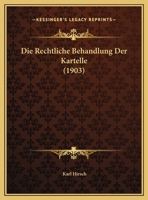 Die Rechtliche Behandlung Der Kartelle (1903) 1169633528 Book Cover