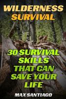 Wilderness Survival: 30 Survival Skills That Can Save Your Life 1541196619 Book Cover