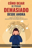 Cómo Dejar de Pensar Demasiado Desde Ahora: Guía de Técnicas Prácticas para Reducir los Pensamientos Negativos y la Ansiedad 196039519X Book Cover