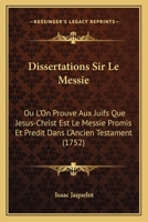 Dissertations Sir Le Messie: O� L'on Prouve Sux Juifs Que Jesus-christ Est Le Messie Promis Et Pr�dit Dans L'ancien Testamen 1166208273 Book Cover