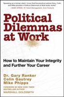 Political Dilemmas at Work: How to Maintain Your Integrity and Further Your Career 0470270403 Book Cover