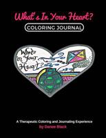 What's In Your Heart Coloring Journal: A Therapeutic Coloring and Journaling Experience 1987651960 Book Cover