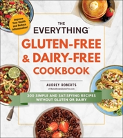The Everything Gluten-Free  Dairy-Free Cookbook: 300 simple and satisfying recipes without gluten or dairy