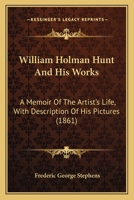 William Holman Hunt And His Works: A Memoir Of The Artist's Life, With Description Of His Pictures 116718615X Book Cover