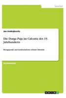Die Durga Puja im Calcutta des 19. Jahrhunderts: Bezugspunkt und Ausdrucksform urbaner Identität 3656436517 Book Cover