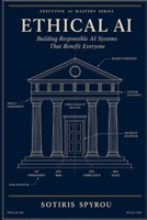 Ethical AI: Building Responsible AI Systems That Benefit Everyone (Executive AI Mastery) B0H1QGS4BF Book Cover