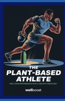 THE PLANT-BASED ATHLETE: FUEL YOUR PERFORMANCE WITH A HEALTHY VEGAN DIET B0DVQTXWGM Book Cover