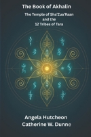 The Book of Akhalin: The Temple of Sha'Zua'Raan and the 12 Tribes of Tara B0F84DPQ7K Book Cover
