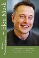 Elon Musk: A Billionaire Entrepreneur Changing the World Future with SpaceX, Tesla Motors, Solar City, Hyperloop 1517280788 Book Cover