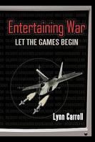 Entertaining War: Let the Games Begin 1450219950 Book Cover