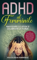 ADHD al Femminile: Navigare le Sfide e Celebrare le Forze: Una guida esauriente per comprendere, gestire e valorizzare l'ADHD nelle donne B0CPH9867R Book Cover