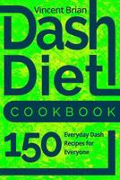 Dash Diet Cookbook: 150 Everyday Dash Recipes for Everyone 179779860X Book Cover